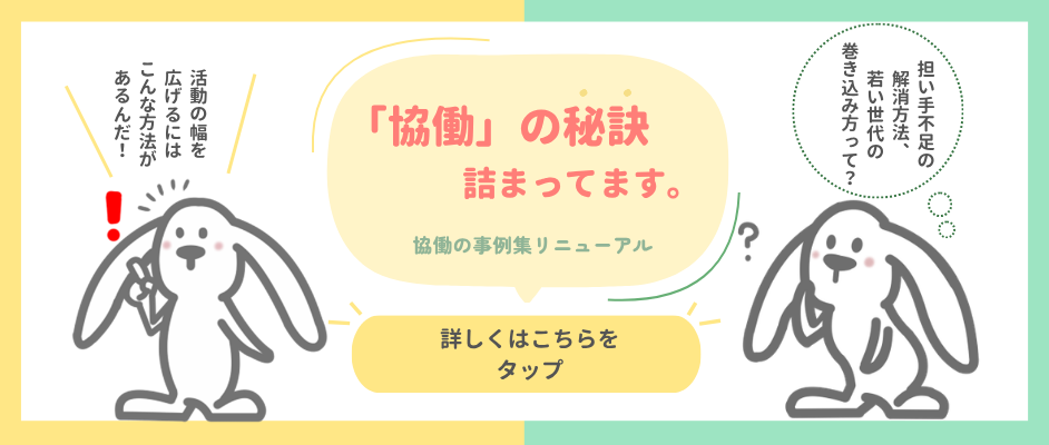 協働の秘訣詰まってます。協働の事例集リニューアル。「活動の幅を広げる方法がこんなにあったんだ」「担い手不足の解消方法。若い世代の巻き込み方って？」